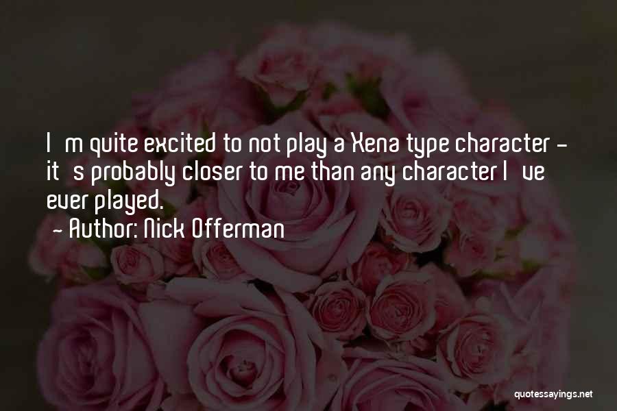 Nick Offerman Quotes: I'm Quite Excited To Not Play A Xena Type Character - It's Probably Closer To Me Than Any Character I've