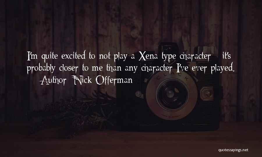 Nick Offerman Quotes: I'm Quite Excited To Not Play A Xena Type Character - It's Probably Closer To Me Than Any Character I've