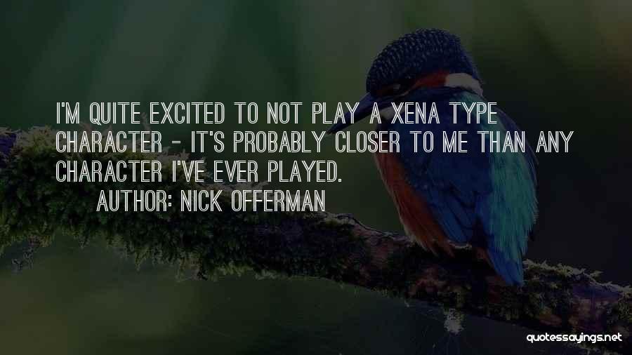 Nick Offerman Quotes: I'm Quite Excited To Not Play A Xena Type Character - It's Probably Closer To Me Than Any Character I've