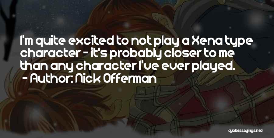 Nick Offerman Quotes: I'm Quite Excited To Not Play A Xena Type Character - It's Probably Closer To Me Than Any Character I've