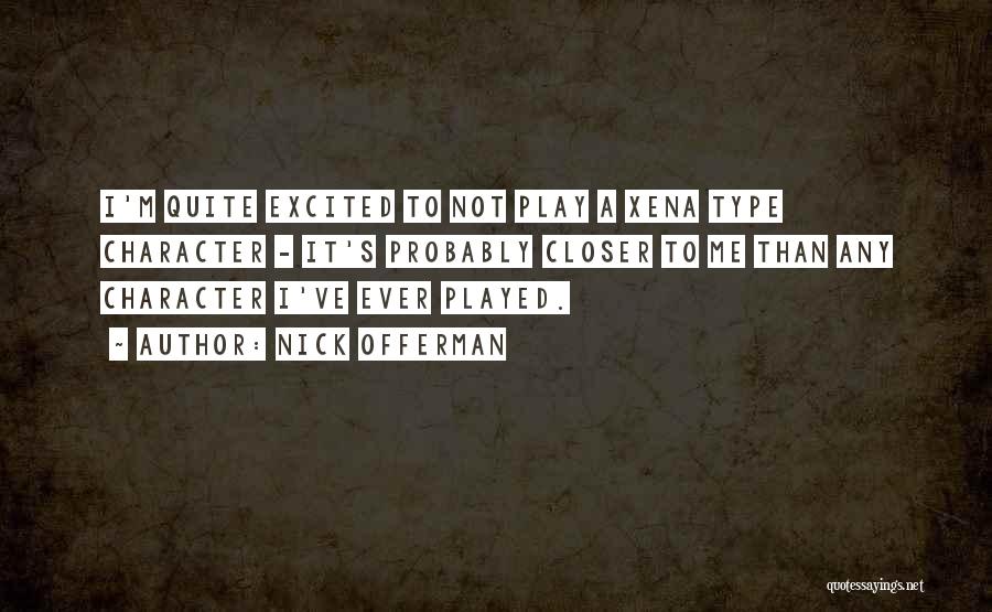 Nick Offerman Quotes: I'm Quite Excited To Not Play A Xena Type Character - It's Probably Closer To Me Than Any Character I've