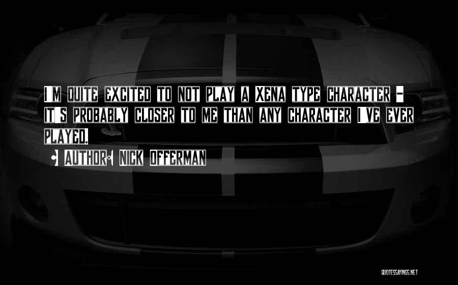 Nick Offerman Quotes: I'm Quite Excited To Not Play A Xena Type Character - It's Probably Closer To Me Than Any Character I've