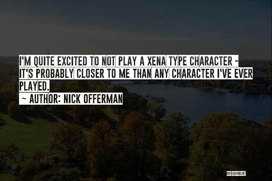 Nick Offerman Quotes: I'm Quite Excited To Not Play A Xena Type Character - It's Probably Closer To Me Than Any Character I've