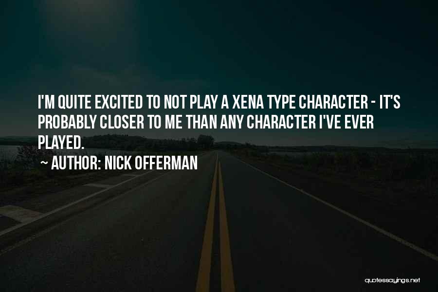 Nick Offerman Quotes: I'm Quite Excited To Not Play A Xena Type Character - It's Probably Closer To Me Than Any Character I've