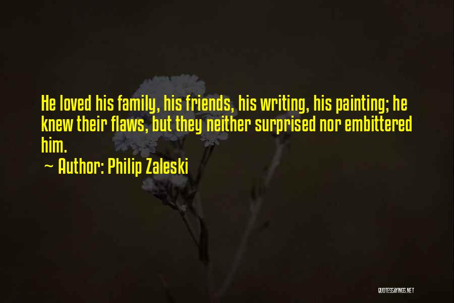 Philip Zaleski Quotes: He Loved His Family, His Friends, His Writing, His Painting; He Knew Their Flaws, But They Neither Surprised Nor Embittered