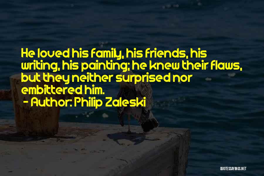 Philip Zaleski Quotes: He Loved His Family, His Friends, His Writing, His Painting; He Knew Their Flaws, But They Neither Surprised Nor Embittered