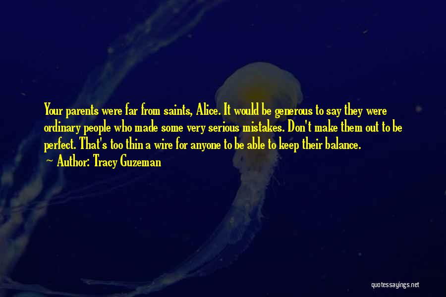 Tracy Guzeman Quotes: Your Parents Were Far From Saints, Alice. It Would Be Generous To Say They Were Ordinary People Who Made Some