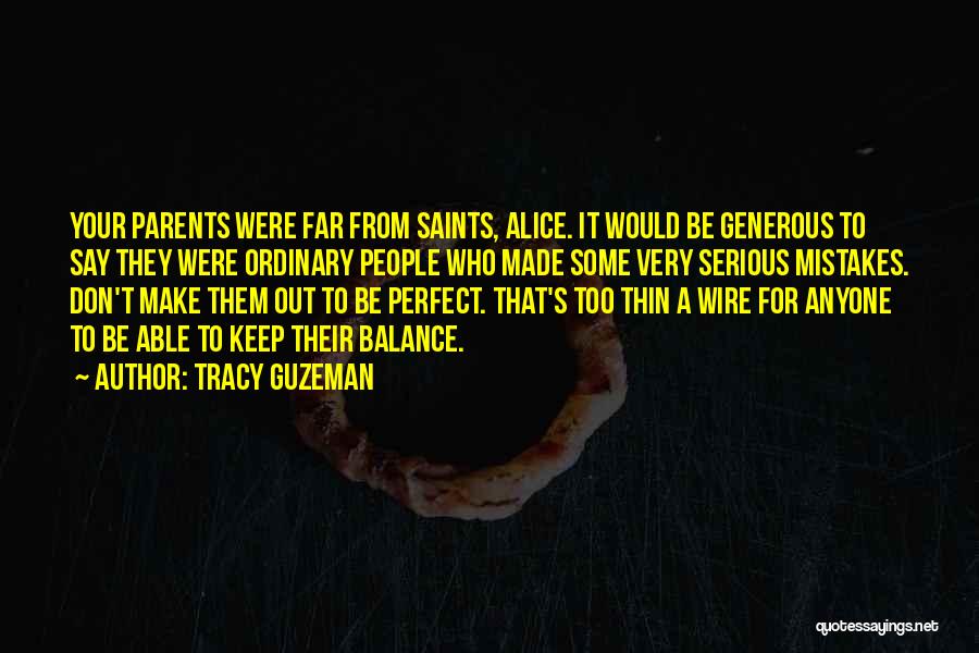 Tracy Guzeman Quotes: Your Parents Were Far From Saints, Alice. It Would Be Generous To Say They Were Ordinary People Who Made Some