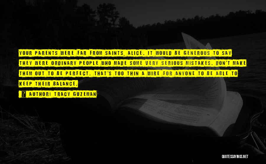 Tracy Guzeman Quotes: Your Parents Were Far From Saints, Alice. It Would Be Generous To Say They Were Ordinary People Who Made Some