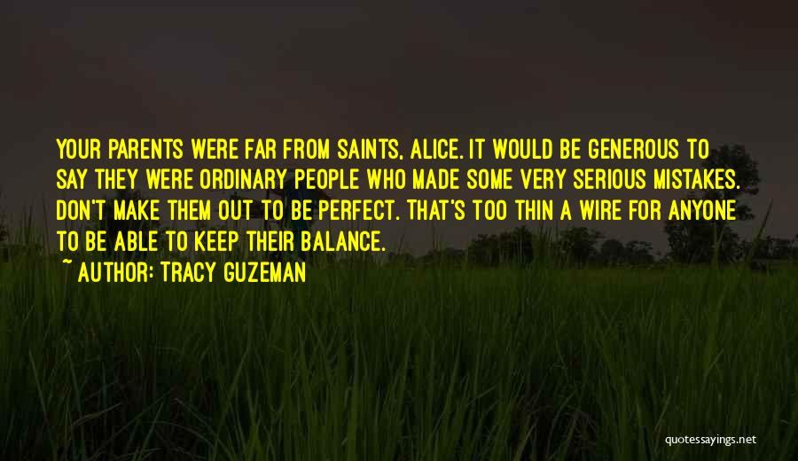 Tracy Guzeman Quotes: Your Parents Were Far From Saints, Alice. It Would Be Generous To Say They Were Ordinary People Who Made Some