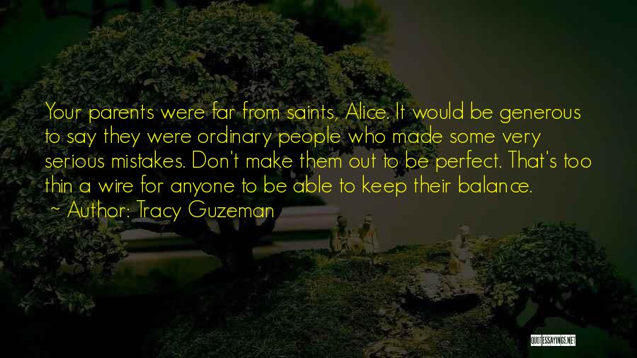 Tracy Guzeman Quotes: Your Parents Were Far From Saints, Alice. It Would Be Generous To Say They Were Ordinary People Who Made Some