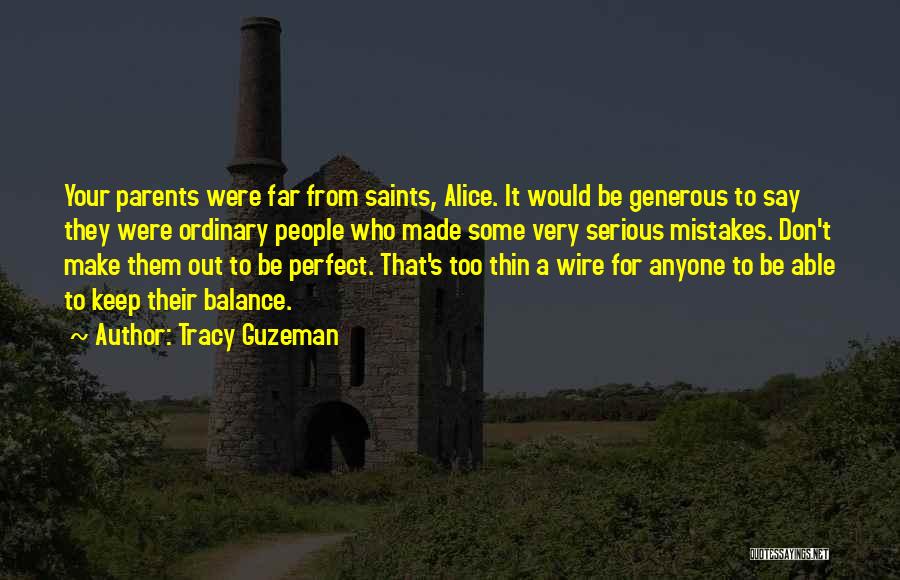Tracy Guzeman Quotes: Your Parents Were Far From Saints, Alice. It Would Be Generous To Say They Were Ordinary People Who Made Some