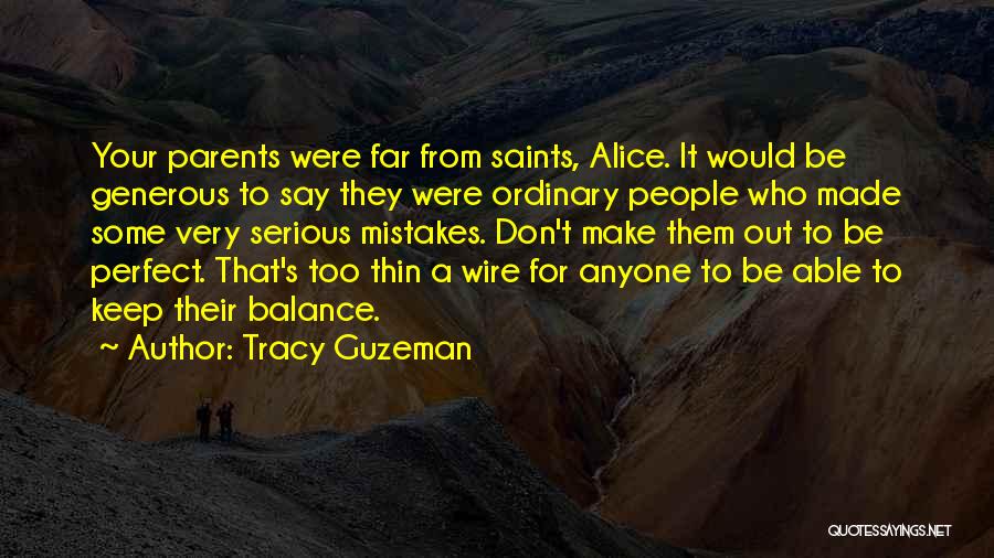 Tracy Guzeman Quotes: Your Parents Were Far From Saints, Alice. It Would Be Generous To Say They Were Ordinary People Who Made Some