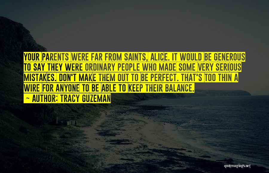 Tracy Guzeman Quotes: Your Parents Were Far From Saints, Alice. It Would Be Generous To Say They Were Ordinary People Who Made Some