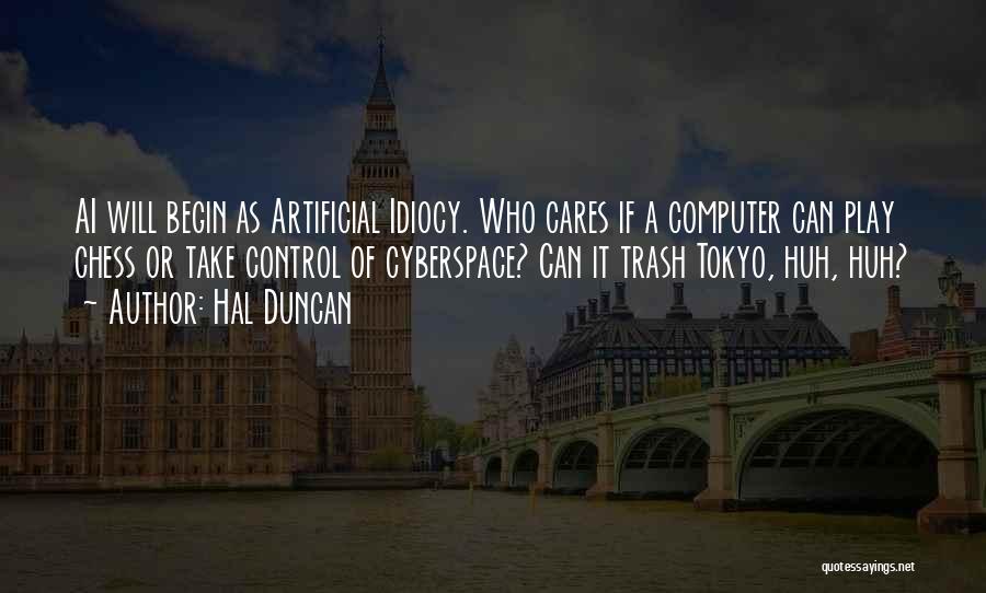 Hal Duncan Quotes: Ai Will Begin As Artificial Idiocy. Who Cares If A Computer Can Play Chess Or Take Control Of Cyberspace? Can