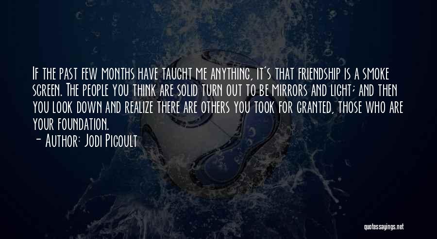 Jodi Picoult Quotes: If The Past Few Months Have Taught Me Anything, It's That Friendship Is A Smoke Screen. The People You Think