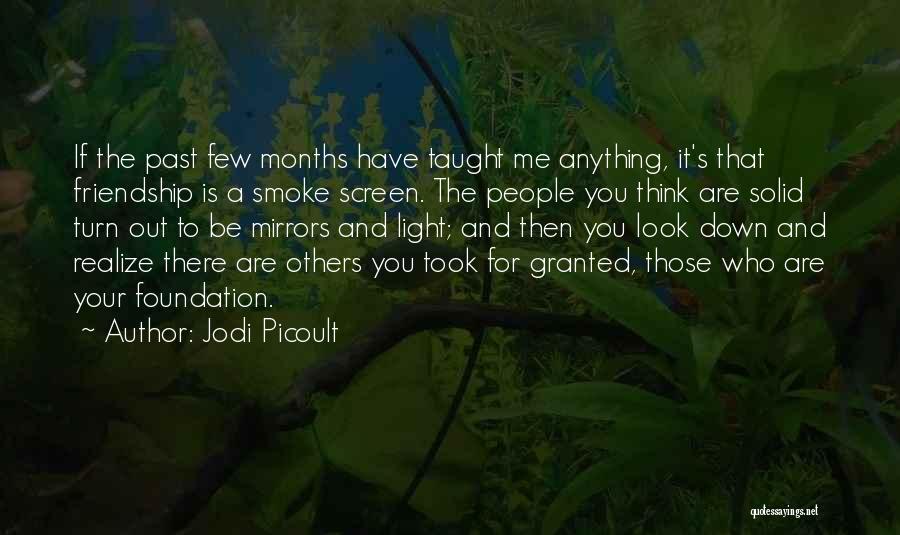 Jodi Picoult Quotes: If The Past Few Months Have Taught Me Anything, It's That Friendship Is A Smoke Screen. The People You Think