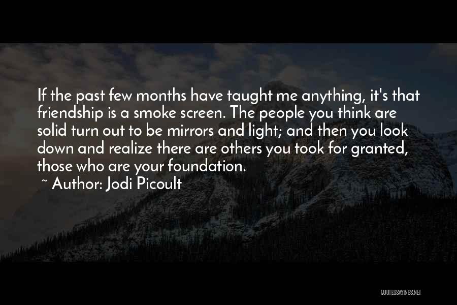 Jodi Picoult Quotes: If The Past Few Months Have Taught Me Anything, It's That Friendship Is A Smoke Screen. The People You Think