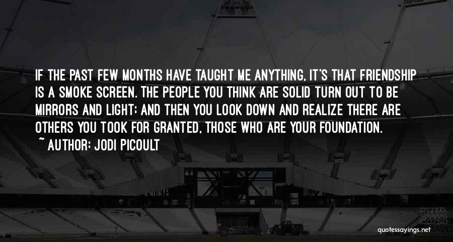 Jodi Picoult Quotes: If The Past Few Months Have Taught Me Anything, It's That Friendship Is A Smoke Screen. The People You Think