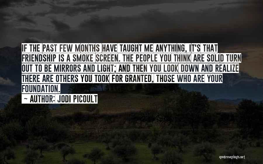 Jodi Picoult Quotes: If The Past Few Months Have Taught Me Anything, It's That Friendship Is A Smoke Screen. The People You Think