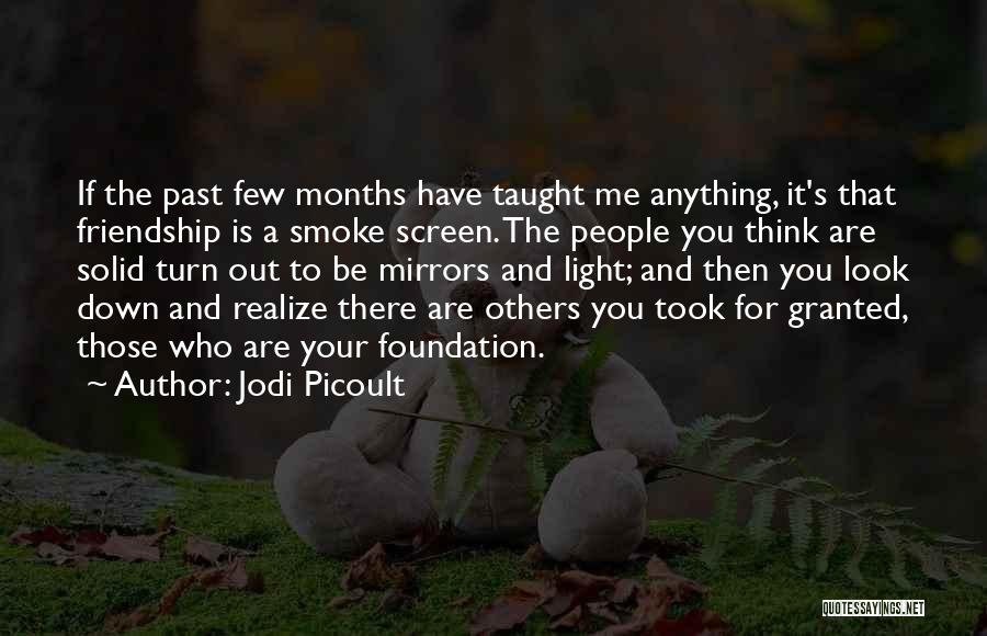 Jodi Picoult Quotes: If The Past Few Months Have Taught Me Anything, It's That Friendship Is A Smoke Screen. The People You Think