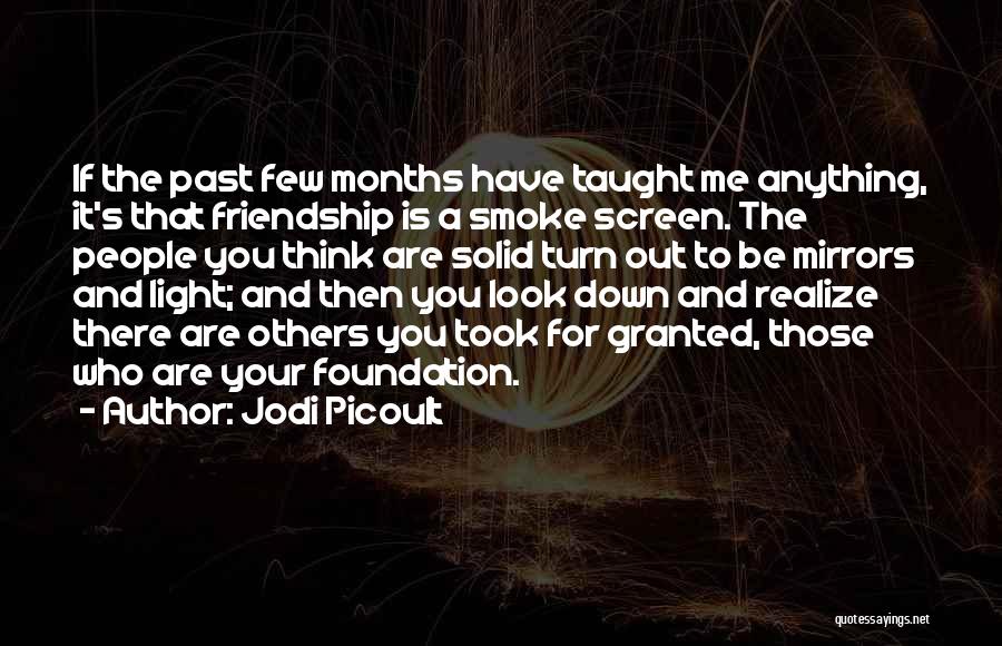 Jodi Picoult Quotes: If The Past Few Months Have Taught Me Anything, It's That Friendship Is A Smoke Screen. The People You Think