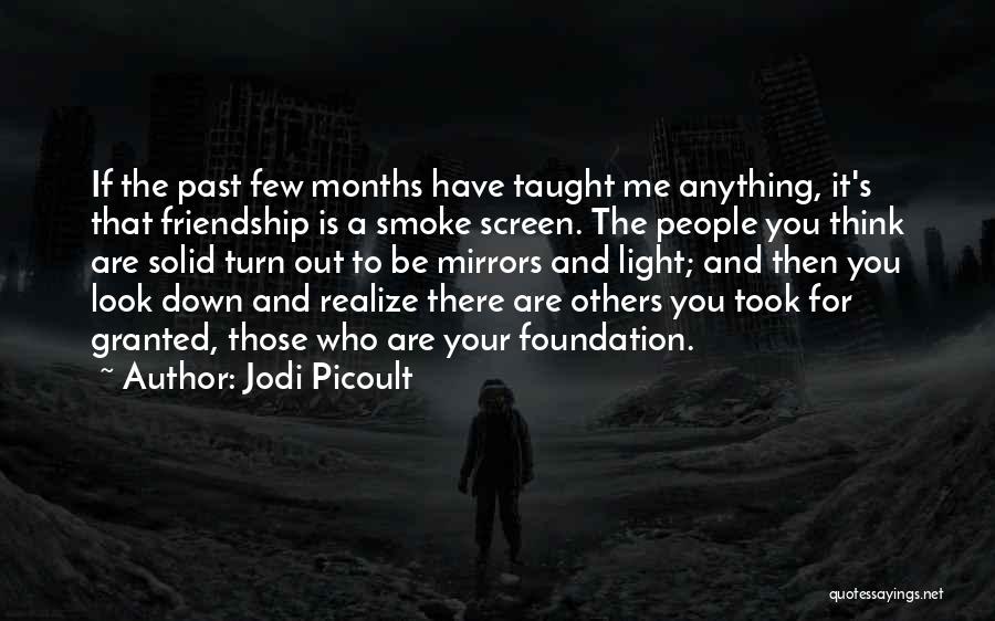 Jodi Picoult Quotes: If The Past Few Months Have Taught Me Anything, It's That Friendship Is A Smoke Screen. The People You Think