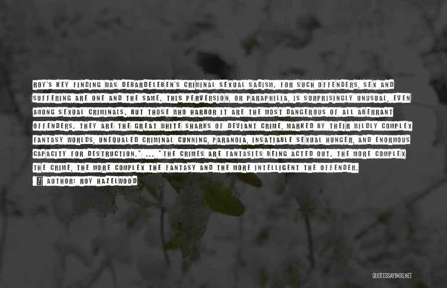 Roy Hazelwood Quotes: Roy's Key Finding Was Debardeleben's Criminal Sexual Sadism. For Such Offenders, Sex And Suffering Are One And The Same. This