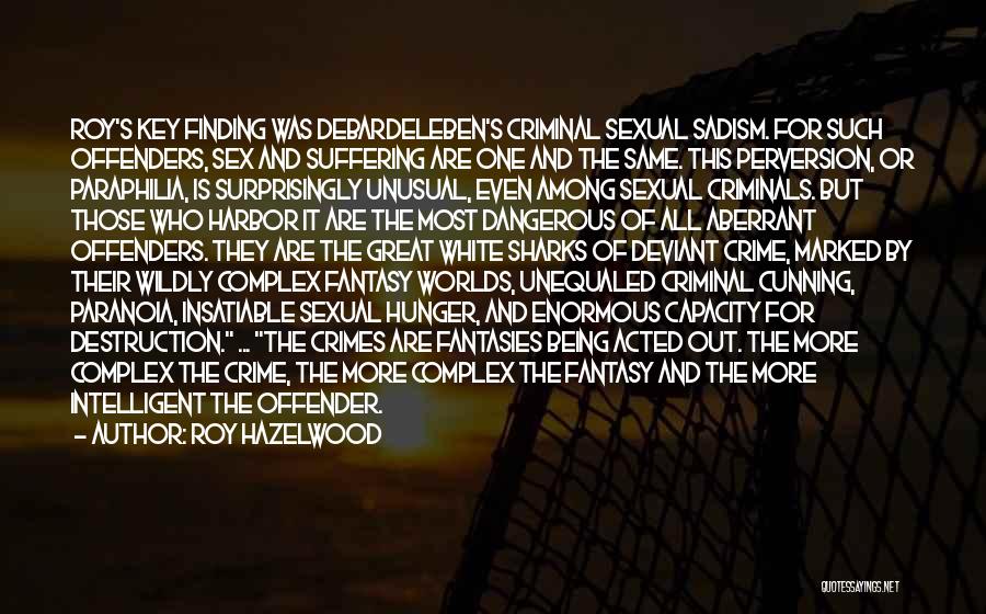 Roy Hazelwood Quotes: Roy's Key Finding Was Debardeleben's Criminal Sexual Sadism. For Such Offenders, Sex And Suffering Are One And The Same. This