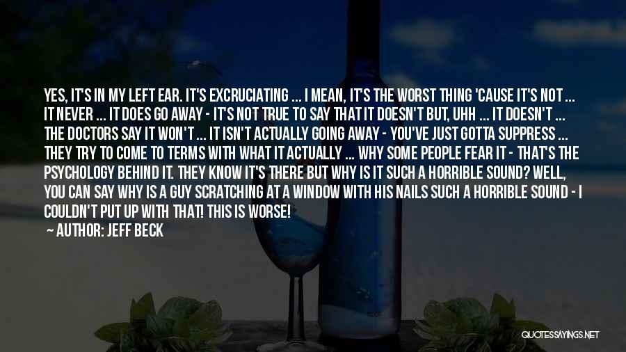 Jeff Beck Quotes: Yes, It's In My Left Ear. It's Excruciating ... I Mean, It's The Worst Thing 'cause It's Not ... It