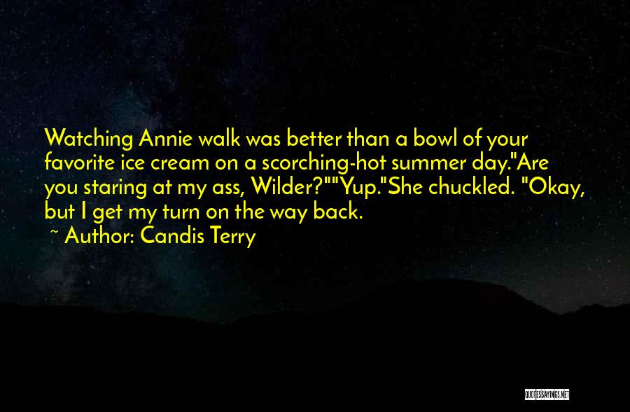 Candis Terry Quotes: Watching Annie Walk Was Better Than A Bowl Of Your Favorite Ice Cream On A Scorching-hot Summer Day.are You Staring