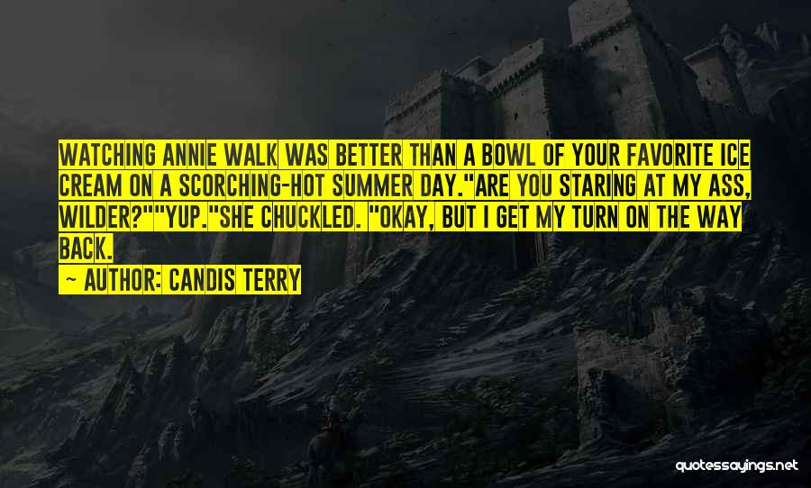 Candis Terry Quotes: Watching Annie Walk Was Better Than A Bowl Of Your Favorite Ice Cream On A Scorching-hot Summer Day.are You Staring