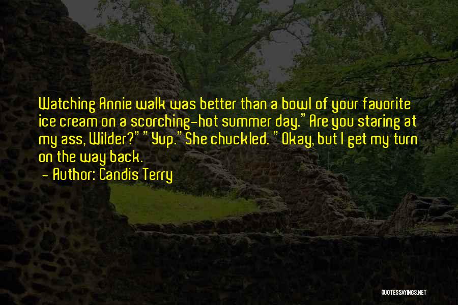 Candis Terry Quotes: Watching Annie Walk Was Better Than A Bowl Of Your Favorite Ice Cream On A Scorching-hot Summer Day.are You Staring