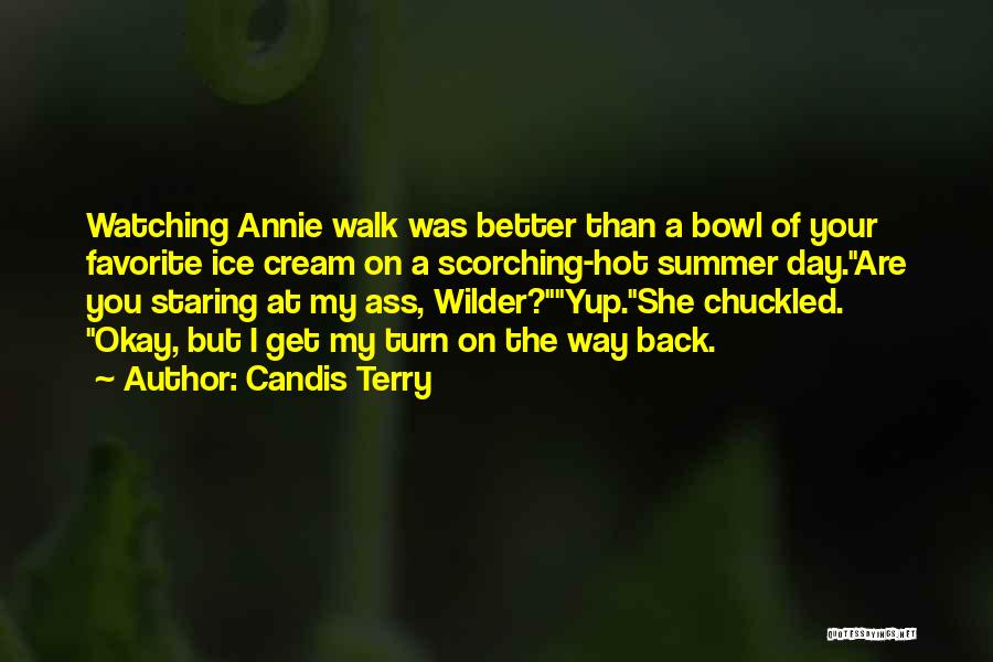 Candis Terry Quotes: Watching Annie Walk Was Better Than A Bowl Of Your Favorite Ice Cream On A Scorching-hot Summer Day.are You Staring