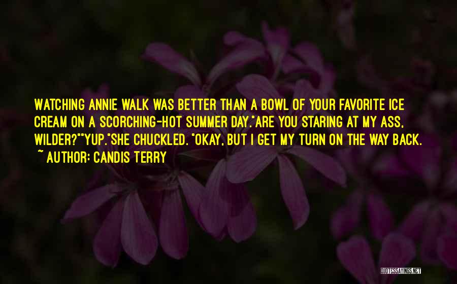 Candis Terry Quotes: Watching Annie Walk Was Better Than A Bowl Of Your Favorite Ice Cream On A Scorching-hot Summer Day.are You Staring