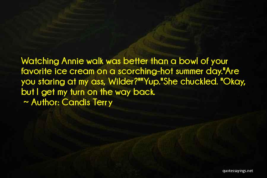 Candis Terry Quotes: Watching Annie Walk Was Better Than A Bowl Of Your Favorite Ice Cream On A Scorching-hot Summer Day.are You Staring