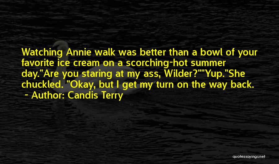 Candis Terry Quotes: Watching Annie Walk Was Better Than A Bowl Of Your Favorite Ice Cream On A Scorching-hot Summer Day.are You Staring