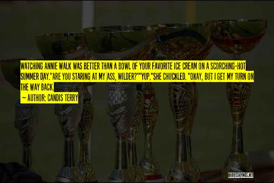 Candis Terry Quotes: Watching Annie Walk Was Better Than A Bowl Of Your Favorite Ice Cream On A Scorching-hot Summer Day.are You Staring
