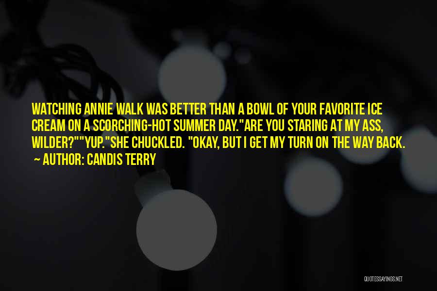 Candis Terry Quotes: Watching Annie Walk Was Better Than A Bowl Of Your Favorite Ice Cream On A Scorching-hot Summer Day.are You Staring