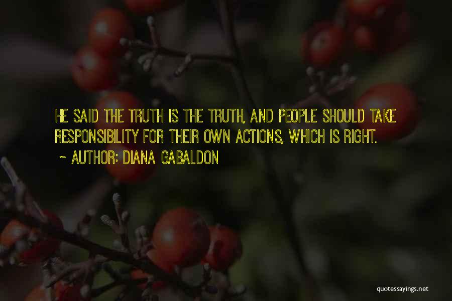 Diana Gabaldon Quotes: He Said The Truth Is The Truth, And People Should Take Responsibility For Their Own Actions, Which Is Right.