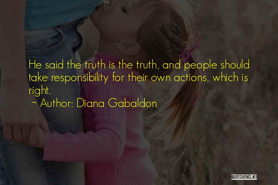 Diana Gabaldon Quotes: He Said The Truth Is The Truth, And People Should Take Responsibility For Their Own Actions, Which Is Right.