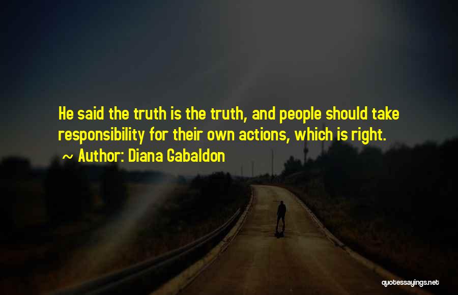 Diana Gabaldon Quotes: He Said The Truth Is The Truth, And People Should Take Responsibility For Their Own Actions, Which Is Right.