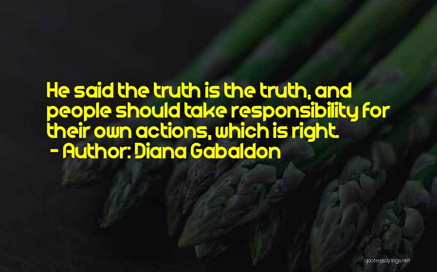 Diana Gabaldon Quotes: He Said The Truth Is The Truth, And People Should Take Responsibility For Their Own Actions, Which Is Right.