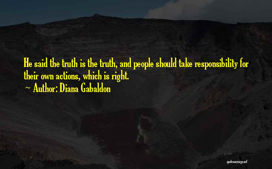 Diana Gabaldon Quotes: He Said The Truth Is The Truth, And People Should Take Responsibility For Their Own Actions, Which Is Right.
