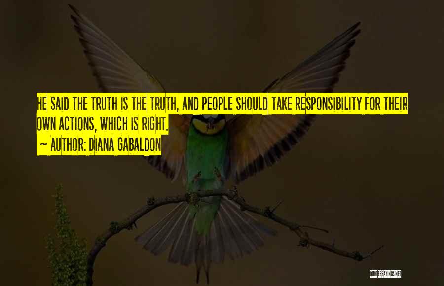 Diana Gabaldon Quotes: He Said The Truth Is The Truth, And People Should Take Responsibility For Their Own Actions, Which Is Right.