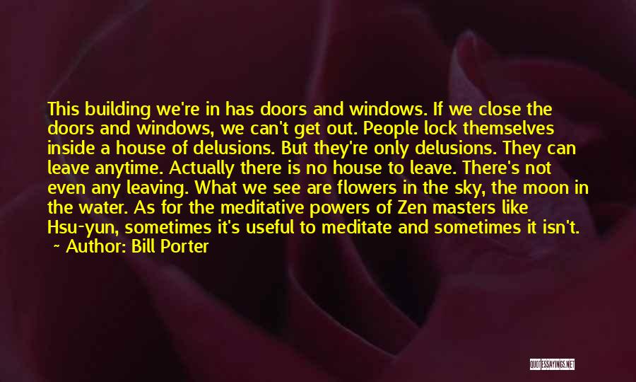 Bill Porter Quotes: This Building We're In Has Doors And Windows. If We Close The Doors And Windows, We Can't Get Out. People