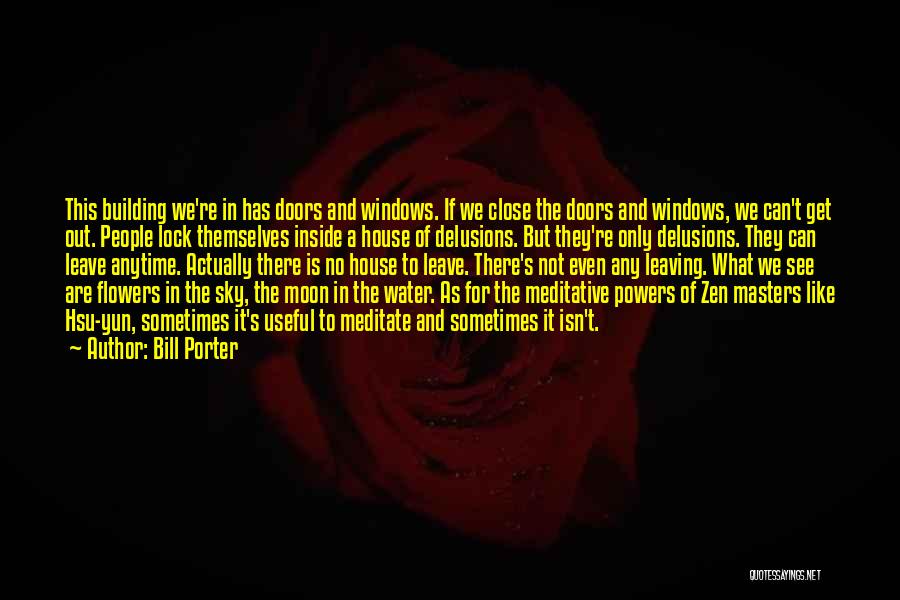 Bill Porter Quotes: This Building We're In Has Doors And Windows. If We Close The Doors And Windows, We Can't Get Out. People