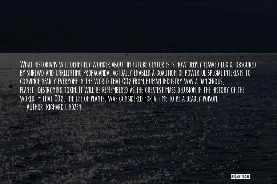 Richard Lindzen Quotes: What Historians Will Definitely Wonder About In Future Centuries Is How Deeply Flawed Logic, Obscured By Shrewd And Unrelenting Propaganda,