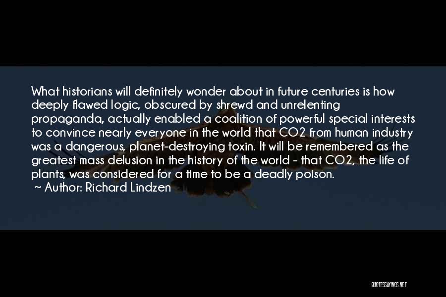 Richard Lindzen Quotes: What Historians Will Definitely Wonder About In Future Centuries Is How Deeply Flawed Logic, Obscured By Shrewd And Unrelenting Propaganda,