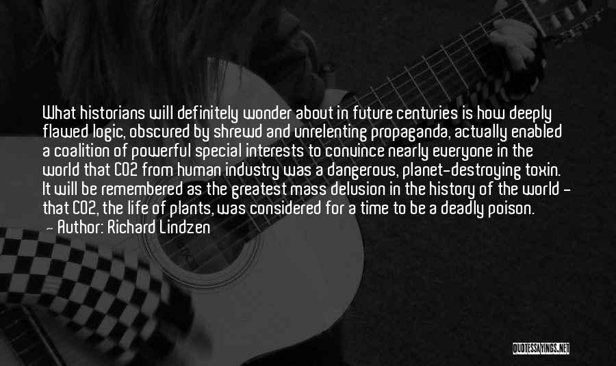 Richard Lindzen Quotes: What Historians Will Definitely Wonder About In Future Centuries Is How Deeply Flawed Logic, Obscured By Shrewd And Unrelenting Propaganda,